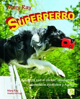 SUPERPERRO. ADIESTRA CON EL CLICKER: OBEDIENCIA, DIVERTIDOS EJERCICIOS Y AGILITY | 9788493662608 | RAY,MARY MCHUGH,ANDREA