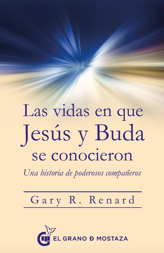 LAS VIDAS EN QUE JESUS Y BUDA SE CONOCIERON. UNA HISTORIA DE PODEROSOS COMPAÑEROS | 9788494679889 | RENARD,GARY R.