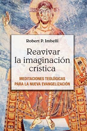 REAVIVAR LA IMAGINACIÓN CRÍSTICA. MEDITACIONES TEOLÓGICAS PARA LA NUEVA EVANGELIZACIÓN | 9788429326307 | P. IMBELLI, ROBERT