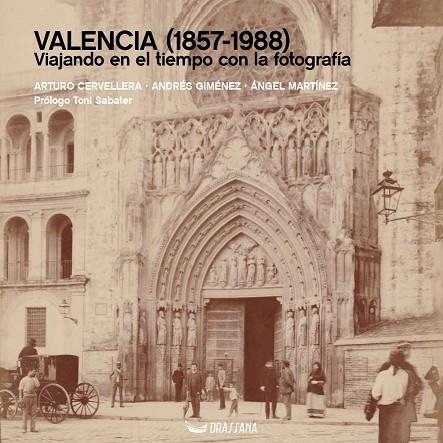 VALENCIA (1857-1988). VIAJANDO EN EL TIEMPO CON LA FOTOGRAFÍA | 9788412688955 | CERVELLERA MOSCARDÓ, ARTURO / GIMÉNEZ RODRÍGUEZ, ANDRÉS / MARTÍNEZ MARTÍNEZ, ÁNGEL