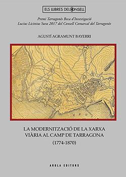 LA MODERNITZACIO DE LA XARXA VIARIA AL CAMP DE TARRAGONA 1774-1870 | 9788412027914 | AGRAMUNT BAYERRI, AGUSTI