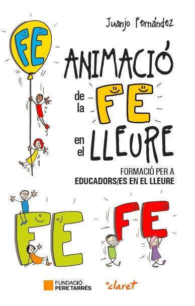 ANIMACIÓ DE LA FE EN EL LLEURE. FORMACIÓ  PER EDUCADORS/ES EN EL  LLLEURE | 9788491361329 | FERNÁNDEZ SOLA, JUANJO