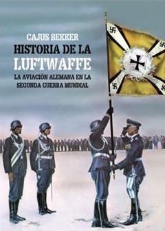 LA HISTORIA DE LA LUFTWAFFE. LA AVIACION ALEMANA EN LA SEGUNDA GUERRA MUNDIAL | 9788412320763 | BEKKER, CAJUS
