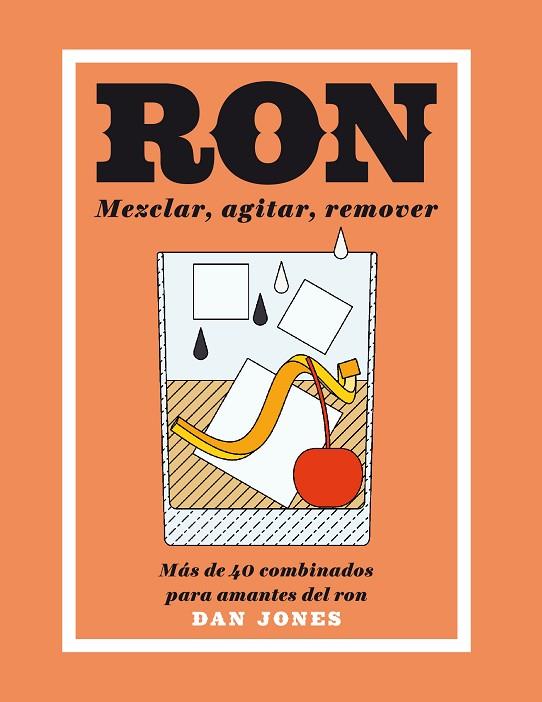 RON: MEZCLAR, AGITAR, REMOVER. MÁS DE 40 COMBINADOS PARA AMANTES DEL RON | 9788416407460 | JONES, DAN