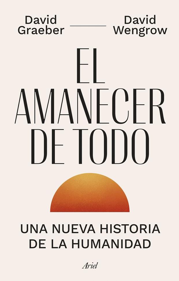 EL AMANECER DE TODO. UNA NUEVA HISTORIA DE LA HUMANIDAD | 9788434435728 | GRAEBER, DAVID/WENGROW, DAVID