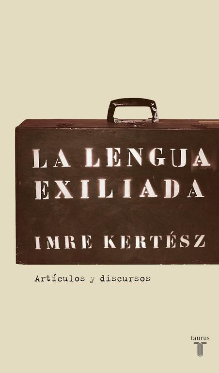LENGUA EXILIADA ARTICULOS Y DISCURSOS | 9788430606085 | KERTESZ,IMRE (NOBEL DE LITERATURA 2002)
