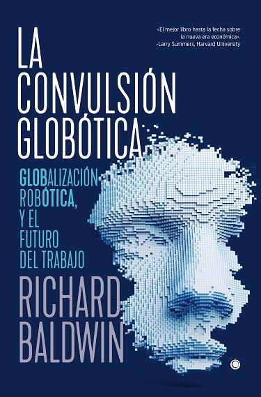 LA CONVULSIÓN GLOBÓTICA. ROBÓTICA, GLOBALIZACIÓN Y EL FUTURO DEL TRABAJO | 9788494933189 | BALDWIN, RICHARD