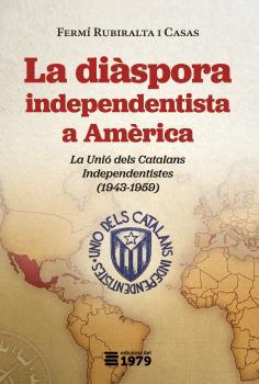 LA DIÀSPORA INDEPENDENTISTA A AMÈRICA.LA UNIÓ DELS CATALANS INDEPENDENTISTES (1943-1959) | 9788412325577 | RUBIRALTA I CASAS, FERMÍ