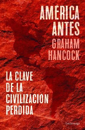 AMÉRICA ANTES. LA CLAVE DE LA CIVILIZACIÓN PERDIDA | 9788418015335 | HANCOCK, GRAHAM