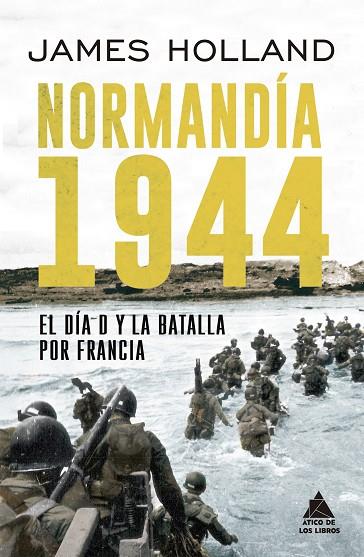 NORMANDÍA 1944 EL DÍA D Y LA BATALLA POR FRANCIA | 9788417743208 | HOLLAND, JAMES