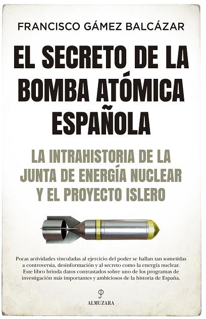EL SECRETO DE LA BOMBA ATÓMICA ESPAÑOLA. LA INTRAHISTORIA DE LA JUNTA DE ENERGÍA NUCLEAR Y EL PROYECTO ISLERO | 9788418578403 | FRANCISCO GÁMEZ BALCÁZAR