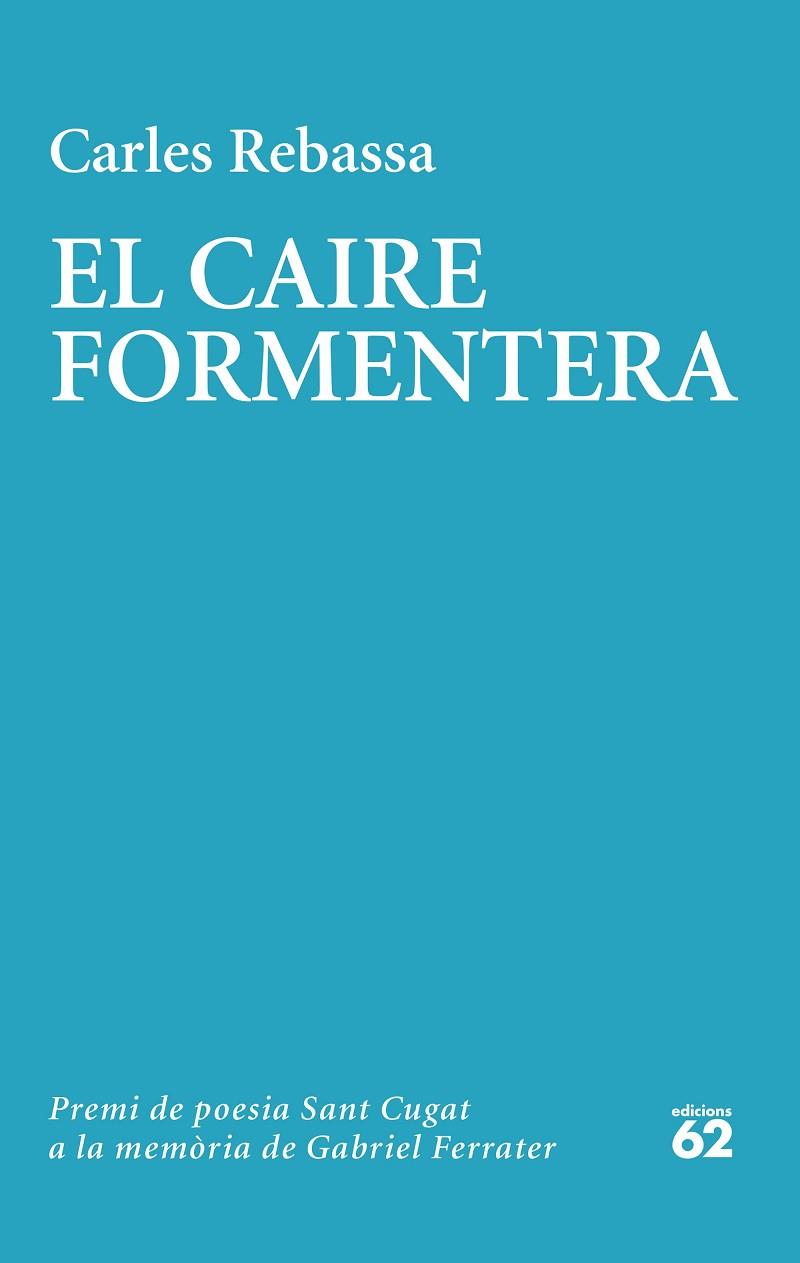 EL CAIRE FORMENTERA. XX PREMI DE POESIA SANT CUGAT A LA MEMÒRIA DE GABRIEL FERRATER 2022 | 9788429780604 | REBASSA, CARLES