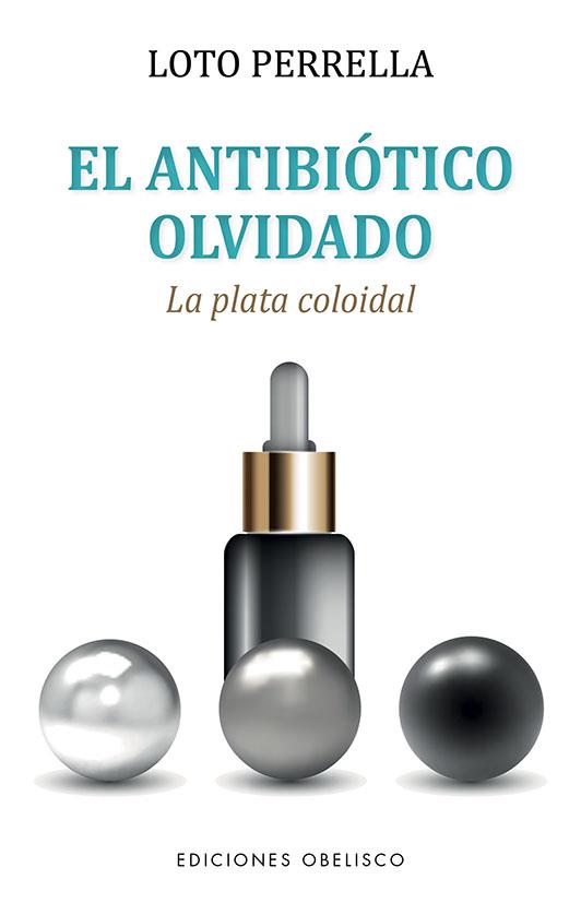 EL ANTIBIÓTICO OLVIDADO. LA PLATA COLOIDAL | 9788491118763 | PERRELLA ESTELLÉS, LOTO