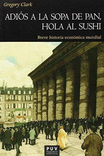 ADIÓS A LA SOPA DE PAN, HOLA AL SUSHI. BREVE HISTORIA ECONÓMICA MUNDIAL | 9788437094410 | CLARK, GREGORY