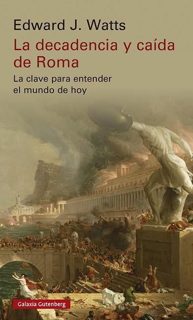 LA DECADENCIA Y CAÍDA DE ROMA. LA CLAVE PARA ENTENDER EL MUNDO DE HOY | 9788419392213 | WATTS, EDWARD J.