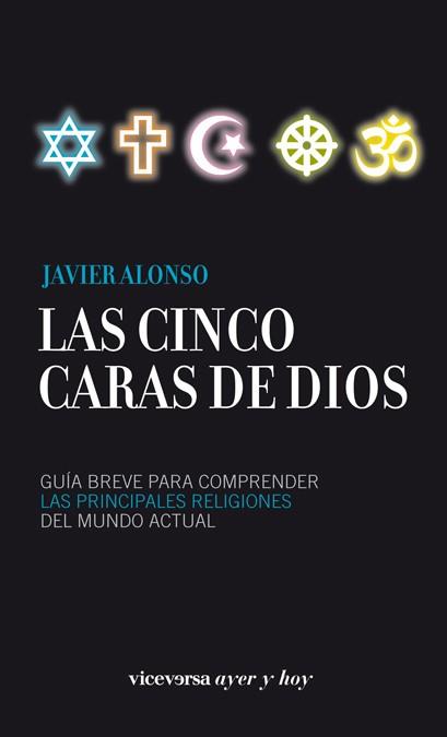 CINCO CARAS DE DIOS. GUIA BREVE PARA COMPRENDER LAS PRINCIPALES RELIGIONES DEL MUNDO | 9788492819898 | ALONSO LOPEZ,JAVIER