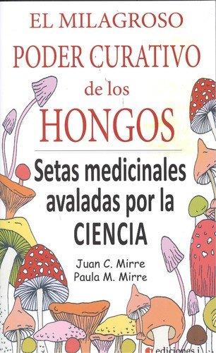EL MILAGROSO PODER CURATIVO DE LOS HONGOS. SETAS MEDICINALES AVALADAS POR LA CIENCIA | 9788494651656 | MIRRE GAVALDA, JUAN CARLOS/MIRRE PRIETO, PAULA
