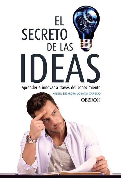 EL SECRETO DE LAS IDEAS. APRENDE A INNOVAR A TRAVES DE LAS IDEAS | 9788441538757 | DE MORA-LOSANA CARENO, ÁNGEL
