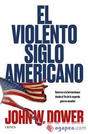 EL VIOLENTO SIGLO AMERICANO,GUERRAS E INTERVENCIONES DESDE EL FIN DE LA SEGUNDA GUERRA MUNDIAL | 9788491990253 | DOWER, JOHN W.
