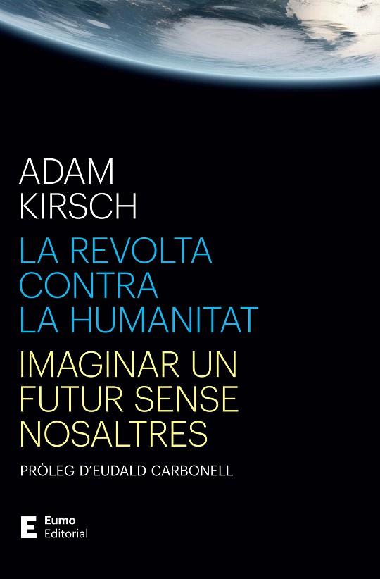 LA REVOLTA CONTRA LA HUMANITAT. IMAGINAR UN FUTUR SENSE NOSALTRES | 9788497668316 | KIRSCH, ADAM / CARBONELL ROURA, EUDALD