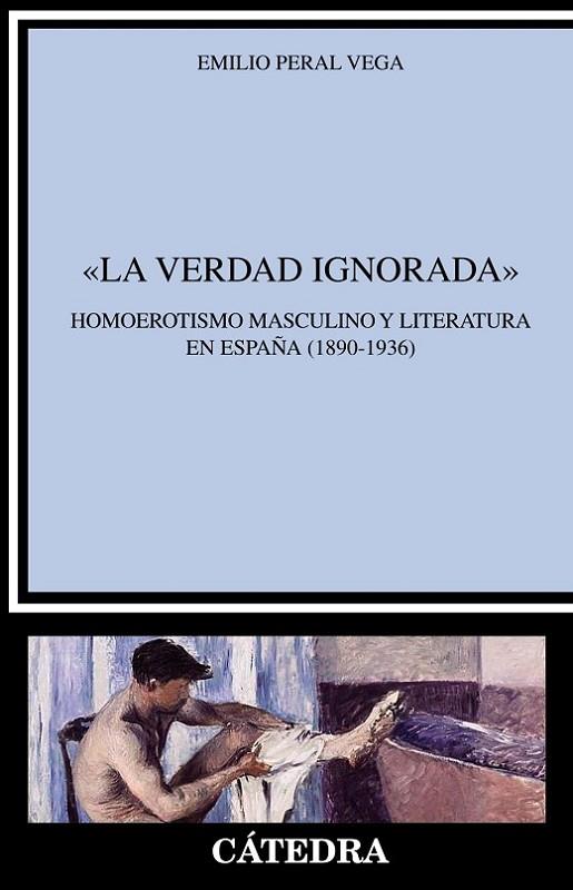 "LA VERDAD IGNORADA" HOMOEROTISMO MASCULINO Y LITERATURA EN ESPAÑA (1890-1936) | 9788437643199 | PERAL VEGA, EMILIO