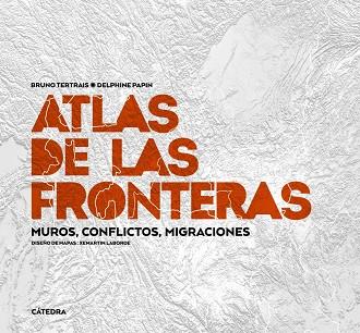 ATLAS DE LAS FRONTERAS. MUROS, CONFLICTOS, MIGRACIONES | 9788437643526 | TERTRAIS, BRUNO/PAPIN, DELPHINE