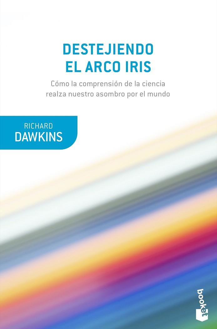 DESTEJIENDO EL ARCO IRIS. COMO LA COMPRENSION DE LA CIENCIA REALZA NUESTRO ASOMBRO POR EL MUNDO | 9788490669594 | DAWKINS, RICHARD