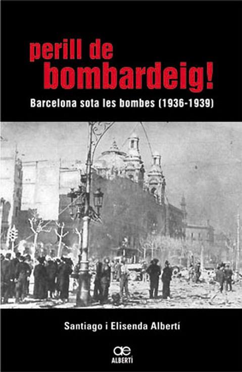 PERILL DE BOMBARDEIG! BARCELONA SOTA LES BOMBES (1936-1939) | 9788472460768 | ALBERTI,ELISENDA