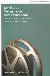 TERAPIA NO CONVENCIONAL. LAS TÉCNICAS PSIQUIÁTRICAS DE MILTON H. ERICKSON | 9789505181650 | HALEY JAY