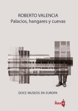 PALACIOS, HANGARES Y CUEVAS. DOCE MUSEOS EN EUROPA | 9788412530926 | VALENCIA RABANAL, ROBERTO