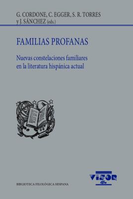 FAMILIAS PROFANAS. NUEVAS CONSTELACIONES FAMILIARES EN LA LITERATURA HISPÁNICA ACTUAL | 9788498955231 | CORDONE, G./EGGER, C./TORRES, S.R. Y SÁNCHEZ, J. (EDS.)