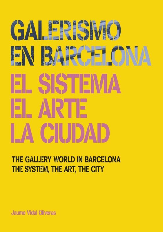 GALERISMO EN BARCELONA. EL SISTEMA. EL ARTE. LA CIUDAD | 9788434313279 | VIDAL OLIVERAS,JAUME