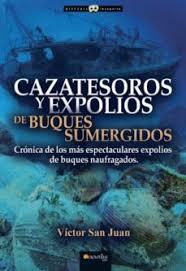 CAZATESOROS Y EXPOLIOS DE BUQUES SUMERGIDOS. CRONICA DE LOS MAS ESPECTACULARES EXPOLIOS DE BUQUES NAUFRAGADOS | 9788413050775 | SAN JUAN, VÍCTOR
