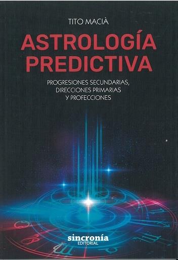 ASTROLOGIA PREDICTIVA. PROGRESIONES SECUNDARIAS, DIRECCIONES PRIMARIAS Y PROFECCIONES | 9788412014051 | MACIA,TITO