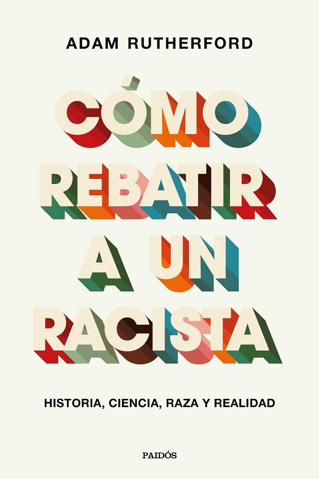 CÓMO REBATIR A UN RACISTA. HISTORIA, CIENCIA, RAZA Y REALIDAD | 9788449337970 | RUTHERFORD, ADAM