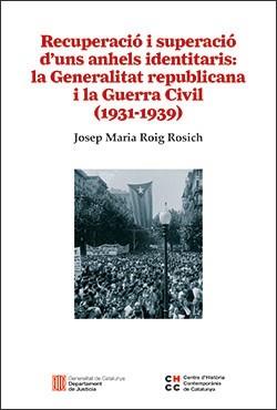 RECUPERACIÓ I SUPERACIÓ D'UNS ANHELS IDENTITARIS: LA GENERALITAT REPUBLICANA I LA GUERRA CIVIL (1931-1939) | 9788418986932 | ROIG ROSICH, JOSEP MARIA