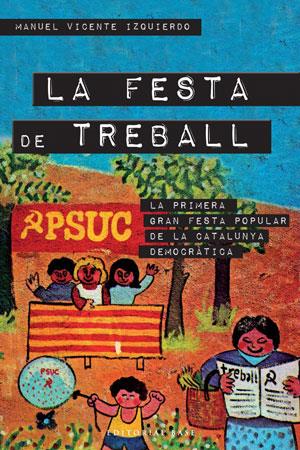 FESTA DEL TREBALL. LA PRIMERA GRAN FESTA POPULAR DE LA CATALUNYA DEMOCRATICA | 9788415267287 | IZQUIERDO,MANUEL VICENTE