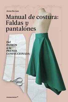 MANUAL DE COSTURA. FALDAS Y PANTALONES. DEL PATRON A LA FALDA CONFECCIONADA | 9788417412821 | LEO, ANNA DE 