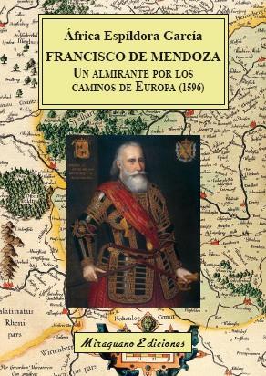 FRANCISCO DE MENDOZA, UN ALMIRANTE POR LOS CAMINOS DE EUROPA (1596) | 9788478134922 | ESPÍLDORA GARCÍA, ÁFRICA
