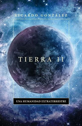 TIERRA II. UNA HUMANIDAD EXTRATERRESTRE | 9788418015694 | GONZÁLEZ CORPANCHO, RICARDO