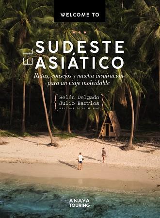 WELCOME TO EL SUDESTE ASIÁTICO. RUTAS, CONSEJOS Y MUCHA INSPIRACION PARA UN VIAJE INOLVIDABLE | 9788491584414 | DELGADO OLEA, BELÉN/BARRIOS ÁLVAREZ, JULIO