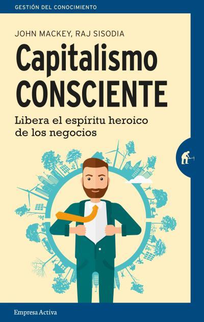CAPITALISMO CONSCIENTE. LIBERA EL ESPIRITU HEROICO DE LOS NEGOCIOS | 9788492921553 | MACKEY,JOHN SISODIA,RAJ