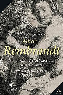 MIRAR REMBRANDT. ELS GRAVATS MITOLOGICS DEL GENI HOLANDES | 9788417998134 | GELONCH VILADEGUT, ANTONI