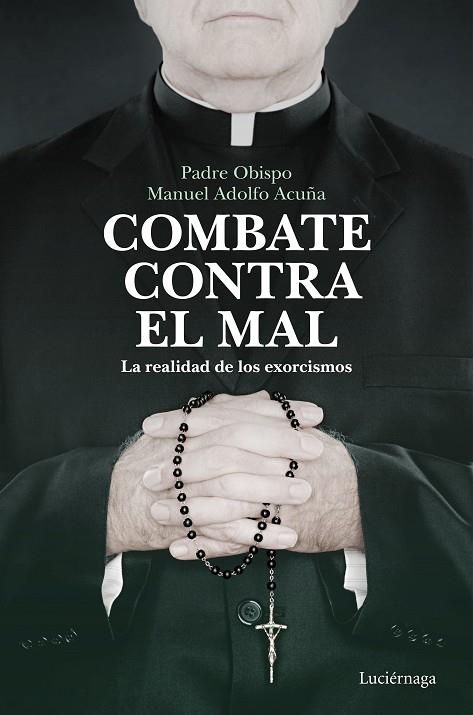 COMBATE CONTRA EL MAL. LA REALIDAD DE LOS EXORCISMOS | 9788418015526 | PADRE OBISPO MANUEL ADOLFO ACUÑA
