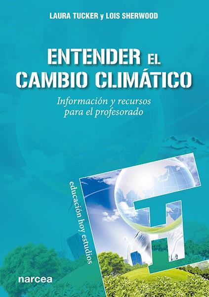 ENTENDER EL CAMBIO CLIMÁTICO. INFORMACIÓN Y RECURSOS PARA EL PROFESORADO | 9788427727526 | TUCKER, LAURA/SHERWOOD, LOIS