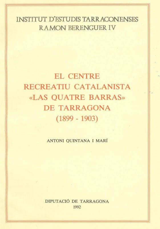 CENTRE RECREATIU CATALANISTA "LAS QUATRE BARRAS" DE TARRAGONA 1899-1903 | 9788487123566 | QUINTANA I MARI,ANTONI