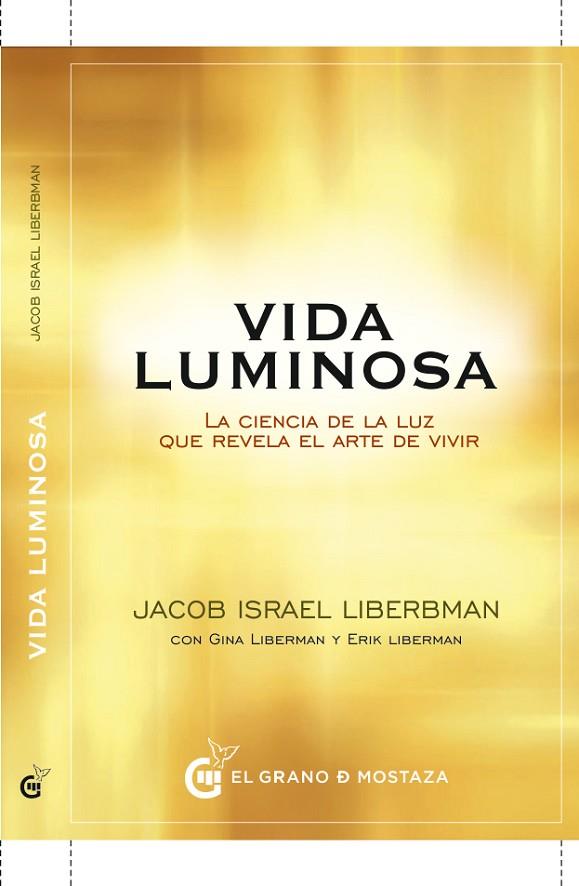VIDA LUMINOSA. LA CIENCIA DE LA LUZ QUE REVELA EL ARTE DE VIVIR | 9788494815997 | LIBERMAN, JACOB