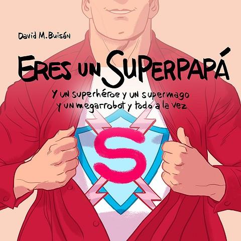 ERES UN SUPERPAPÁ. Y UN SUPERHEROE Y UN SUPERMAGO Y UN MEGARROBOT Y TODO A LA VEZ | 9788408201892 | M. BUISÁN, DAVID