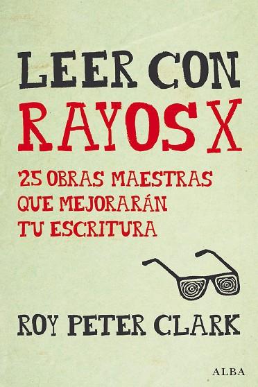LEER CON RAYOS X. 25 OBRAS MAESTRAS QUE MEJORARAN TU ESCRITURA | 9788490652350 | PETER CLARK,ROY