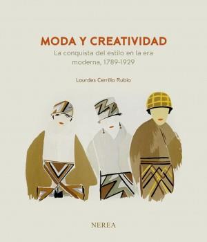 MODA Y CREATIVIDAD. LA CONQUISTA DEL ESTILO EN LA ERA MODERNA, 1789-1929 | 9788416254156 | CERRILLO RUBIO,LOURDES